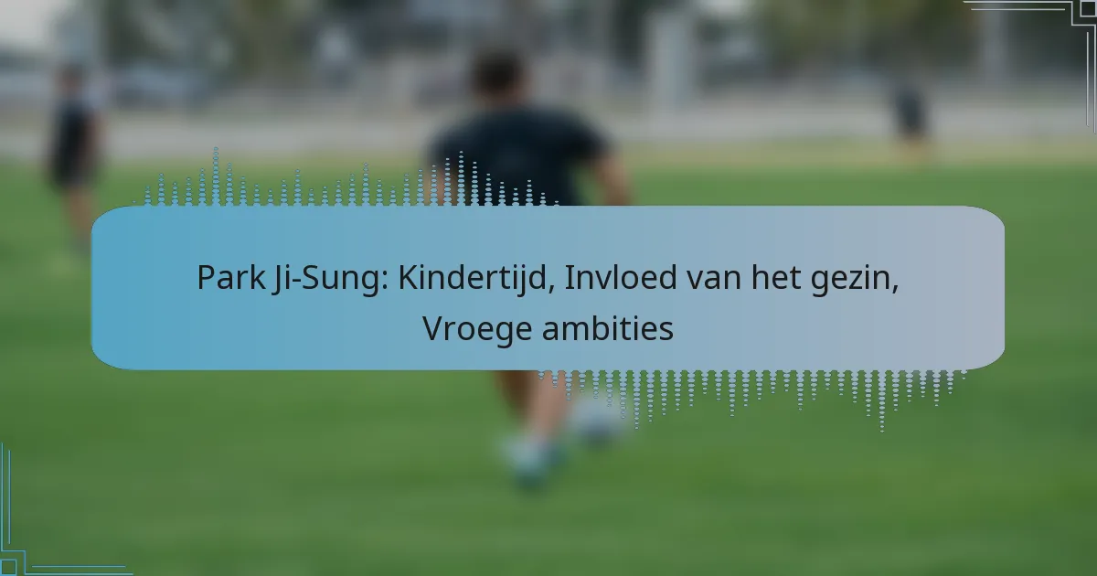 Park Ji-Sung: Kindertijd, Invloed van het gezin, Vroege ambities