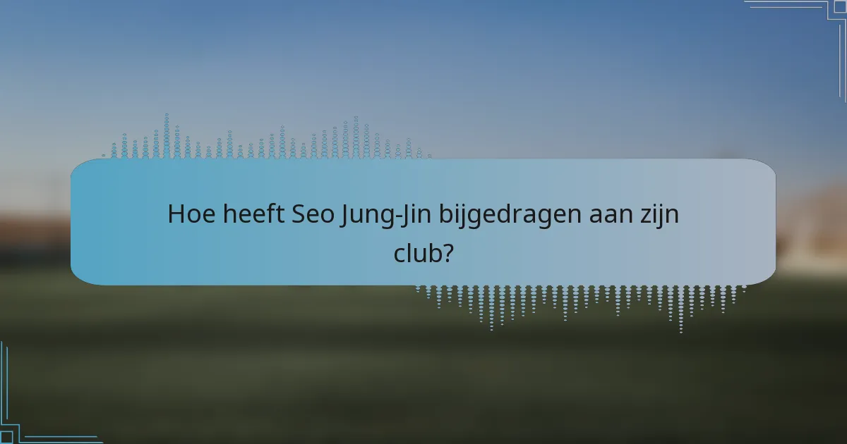 Hoe heeft Seo Jung-Jin bijgedragen aan zijn club?