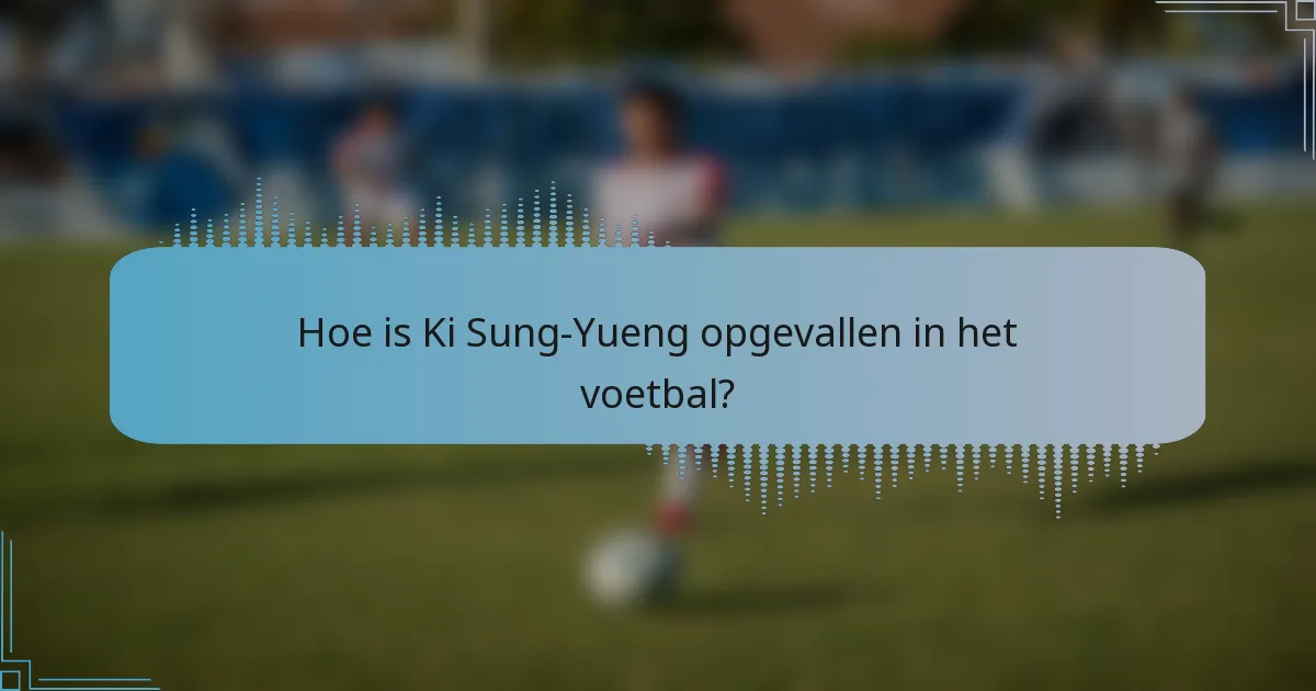 Hoe is Ki Sung-Yueng opgevallen in het voetbal?