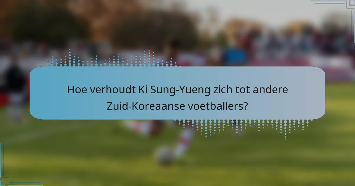 Hoe verhoudt Ki Sung-Yueng zich tot andere Zuid-Koreaanse voetballers?