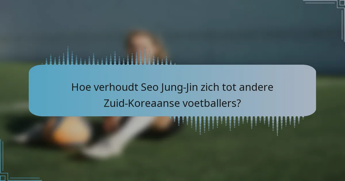 Hoe verhoudt Seo Jung-Jin zich tot andere Zuid-Koreaanse voetballers?