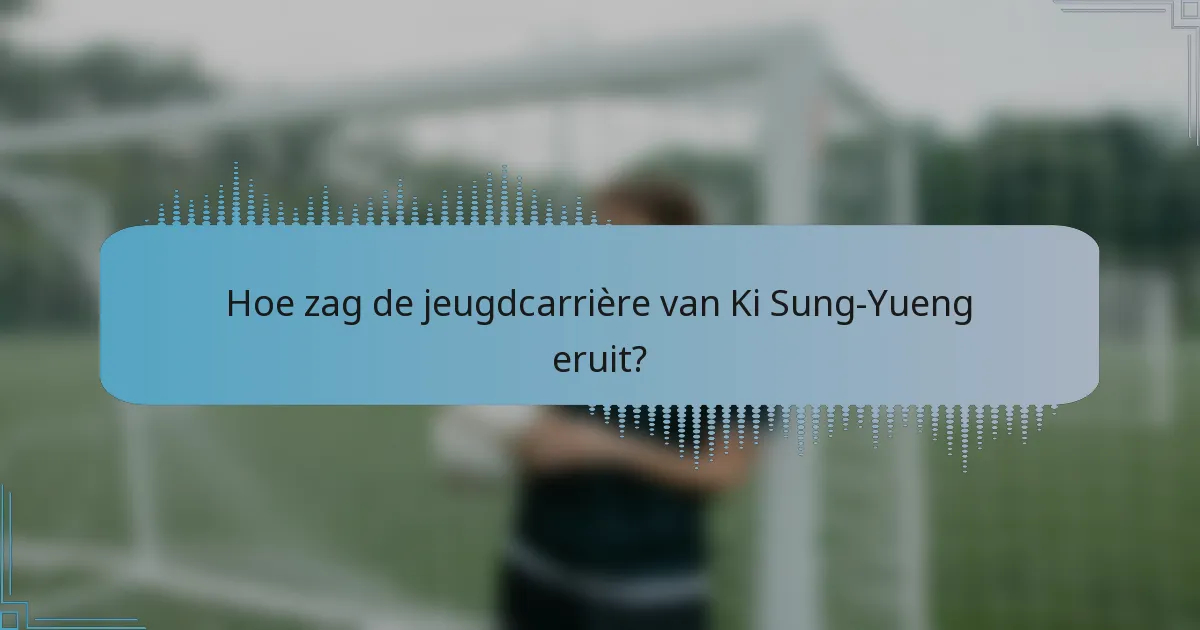 Hoe zag de jeugdcarrière van Ki Sung-Yueng eruit?