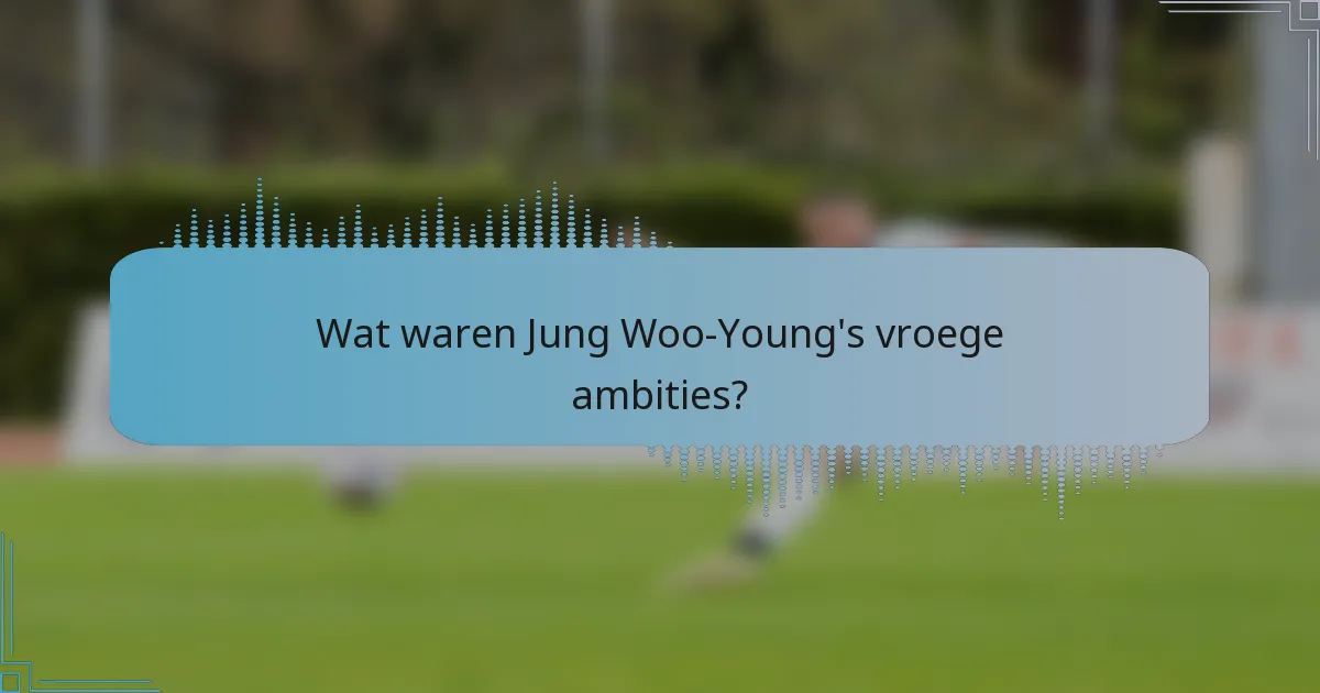Wat waren Jung Woo-Young's vroege ambities?