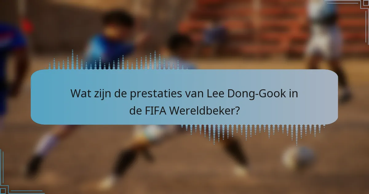 Wat zijn de prestaties van Lee Dong-Gook in de FIFA Wereldbeker?