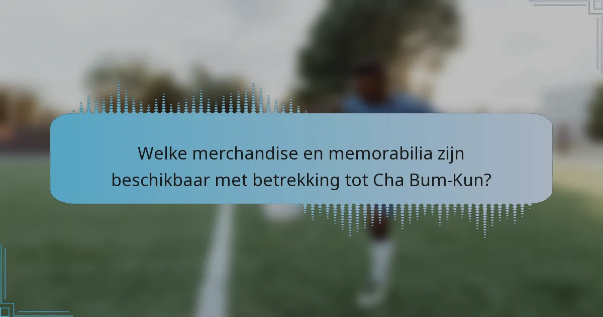 Welke merchandise en memorabilia zijn beschikbaar met betrekking tot Cha Bum-Kun?