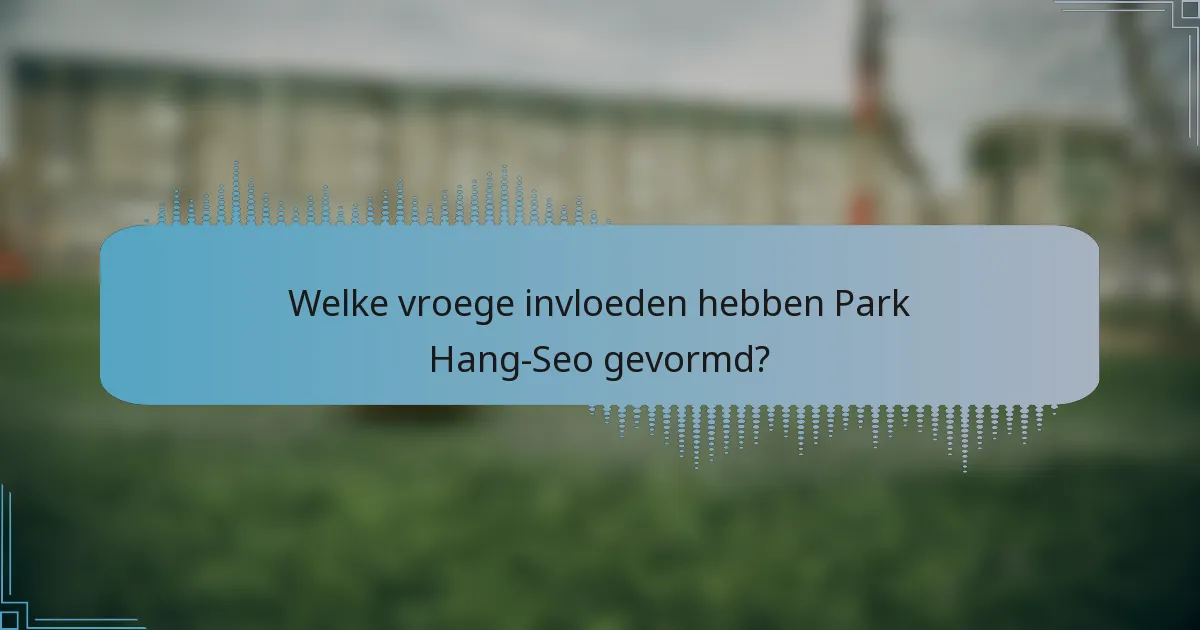 Welke vroege invloeden hebben Park Hang-Seo gevormd?
